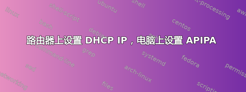 路由器上设置 DHCP IP，电脑上设置 APIPA