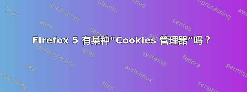 Firefox 5 有某种“Cookies 管理器”吗？