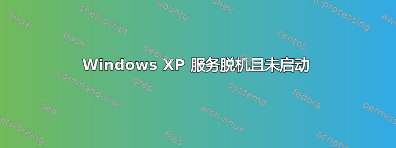 Windows XP 服务脱机且未启动