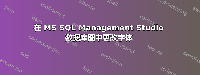 在 MS SQL Management Studio 数据库图中更改字体