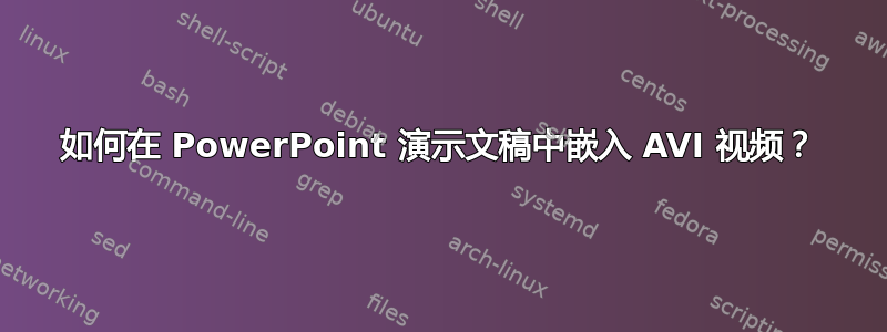 如何在 PowerPoint 演示文稿中嵌入 AVI 视频？