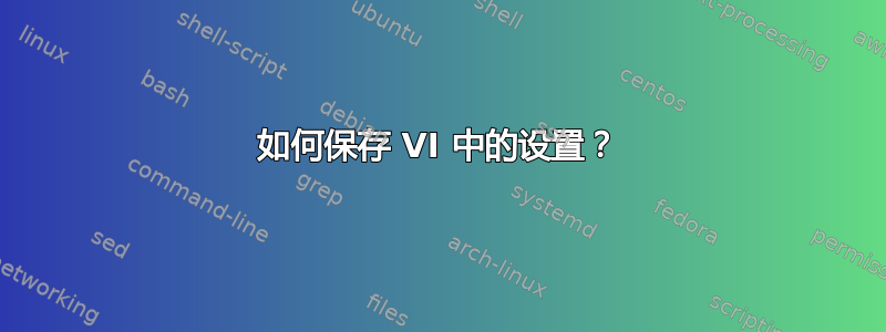 如何保存 VI 中的设置？