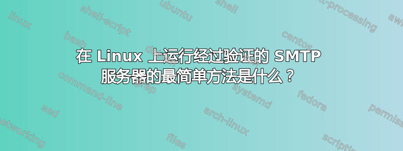 在 Linux 上运行经过验证的 SMTP 服务器的最简单方法是什么？