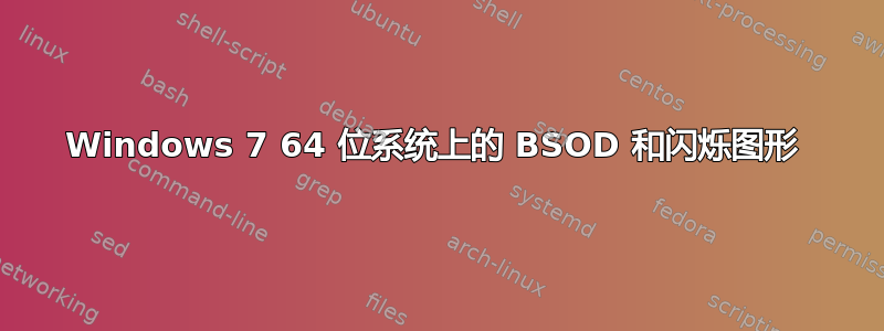 Windows 7 64 位系统上的 BSOD 和闪烁图形 