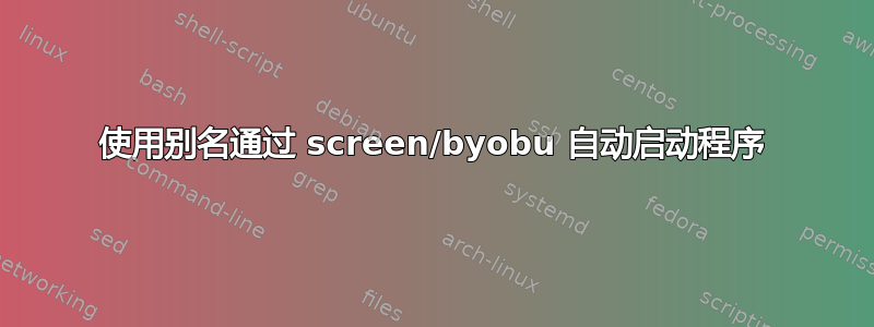 使用别名通过 screen/byobu 自动启动程序