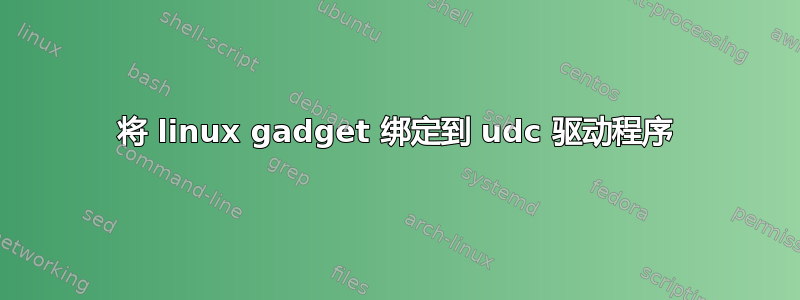 将 linux gadget 绑定到 udc 驱动程序