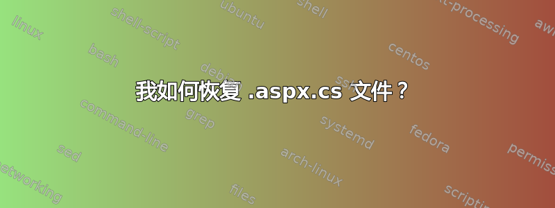 我如何恢复 .aspx.cs 文件？