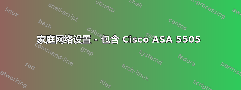 家庭网络设置 - 包含 Cisco ASA 5505