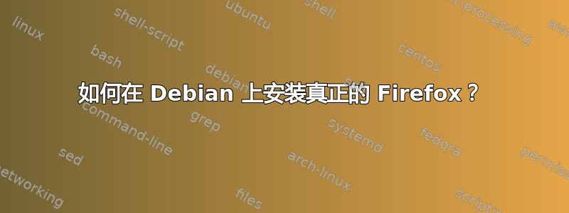 如何在 Debian 上安装真正的 Firefox？