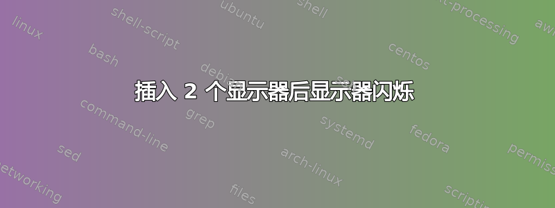 插入 2 个显示器后显示器闪烁