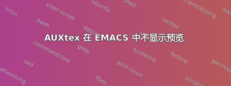 AUXtex 在 EMACS 中不显示预览