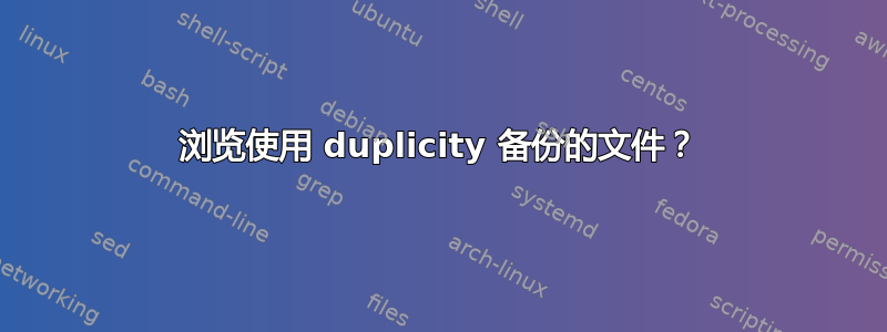 浏览使用 duplicity 备份的文件？