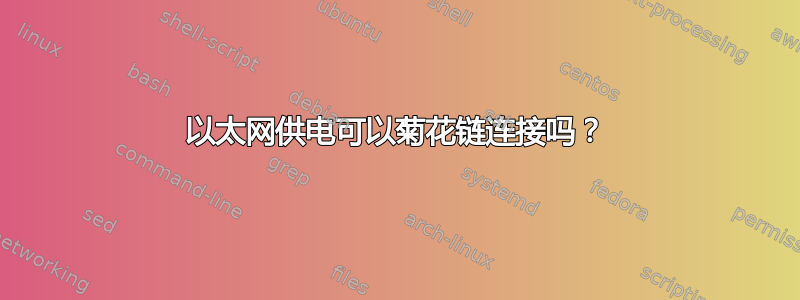 以太网供电可以菊花链连接吗？