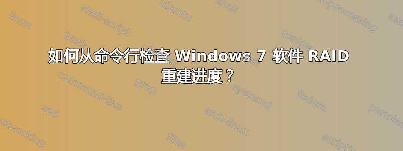 如何从命令行检查 Windows 7 软件 RAID 重建进度？