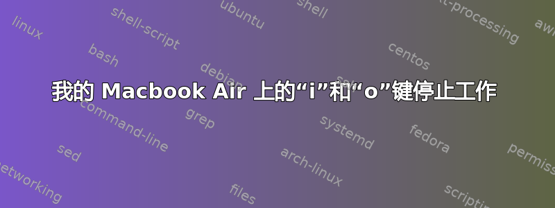 我的 Macbook Air 上的“i”和“o”键停止工作