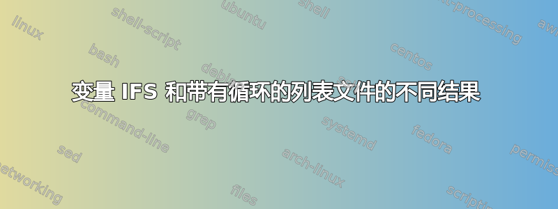 变量 IFS 和带有循环的列表文件的不同结果