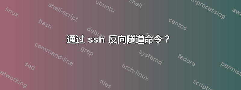 通过 ssh 反向隧道命令？