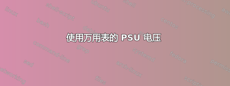 使用万用表的 PSU 电压