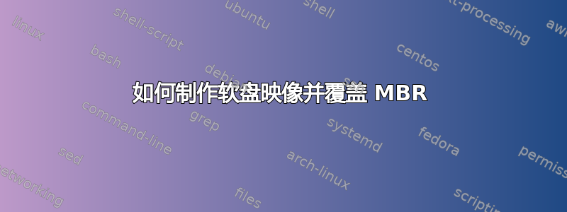 如何制作软盘映像并覆盖 MBR