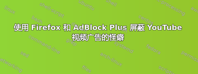 使用 Firefox 和 AdBlock Plus 屏蔽 YouTube 视频广告的怪癖