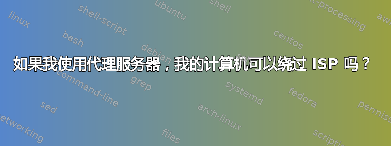 如果我使用代理服务器，我的计算机可以绕过 ISP 吗？