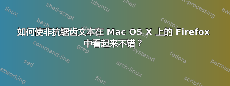 如何使非抗锯齿文本在 Mac OS X 上的 Firefox 中看起来不错？