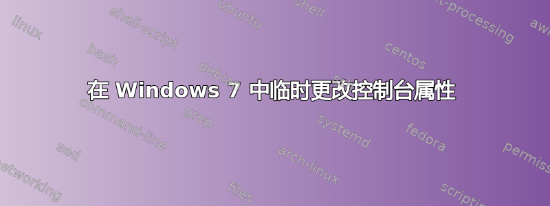 在 Windows 7 中临时更改控制台属性