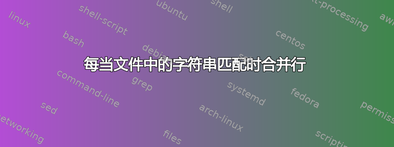 每当文件中的字符串匹配时合并行