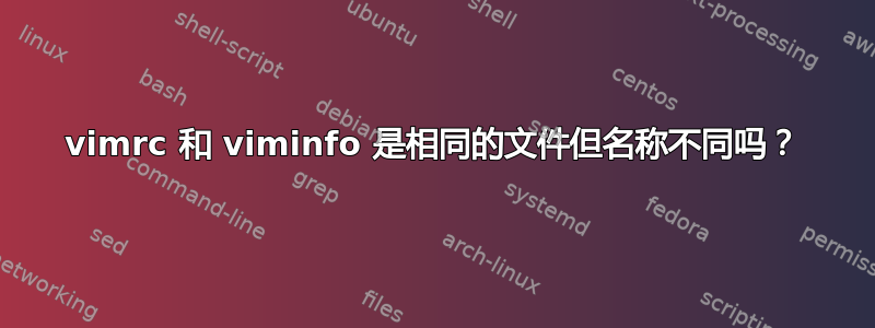 vimrc 和 viminfo 是相同的文件但名称不同吗？