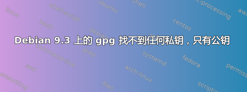 Debian 9.3 上的 gpg 找不到任何私钥，只有公钥