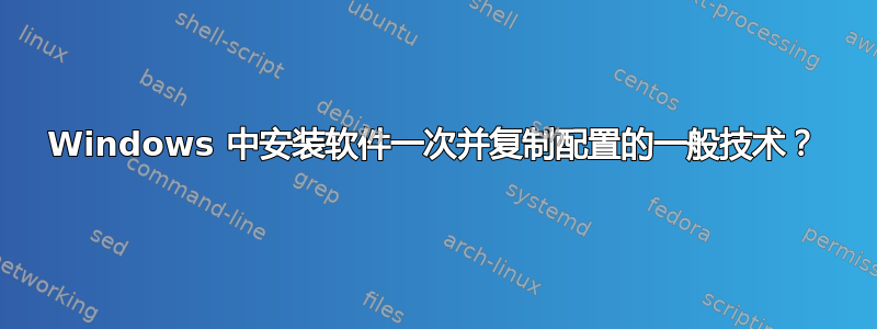 Windows 中安装软件一次并复制配置的一般技术？