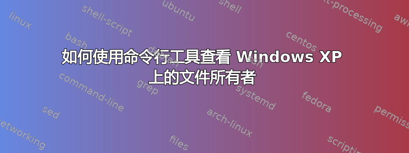 如何使用命令行工具查看 Windows XP 上的文件所有者