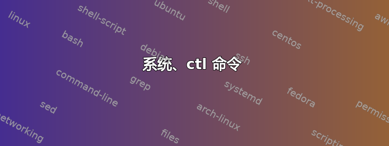 系统、ctl 命令