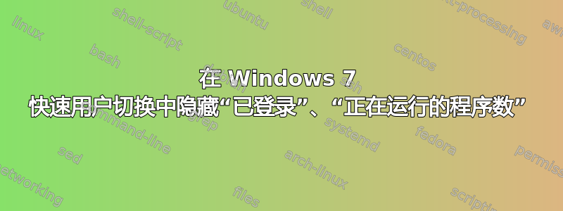 在 Windows 7 快速用户切换中隐藏“已登录”、“正在运行的程序数”