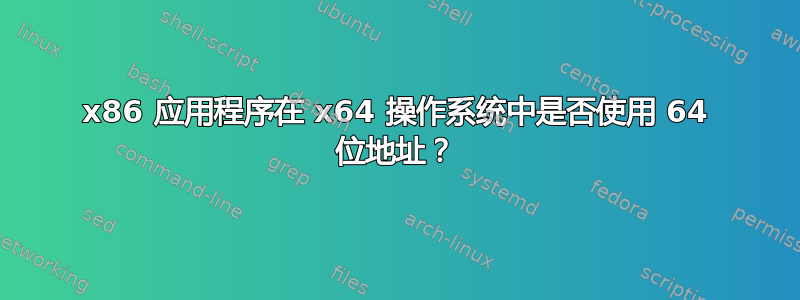 x86 应用程序在 x64 操作系统中是否使用 64 位地址？