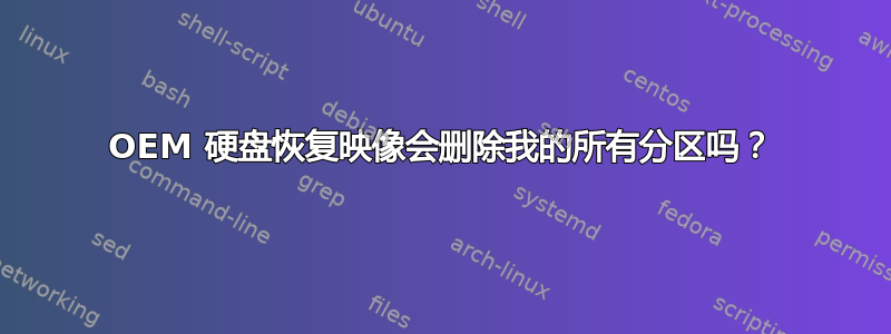 OEM 硬盘恢复映像会删除我的所有分区吗？