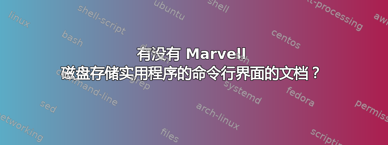 有没有 Marvell 磁盘存储实用程序的命令行界面的文档？