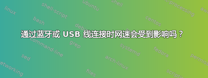 通过蓝牙或 USB 线连接时网速会受到影响吗？