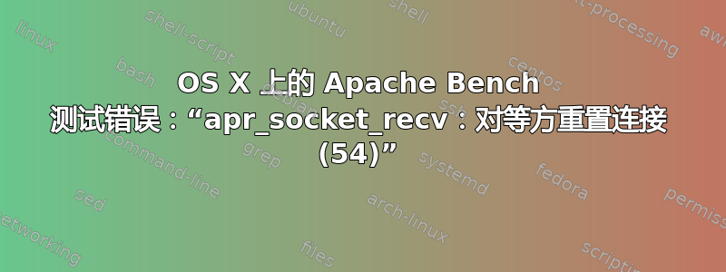 OS X 上的 Apache Bench 测试错误：“apr_socket_recv：对等方重置连接 (54)”