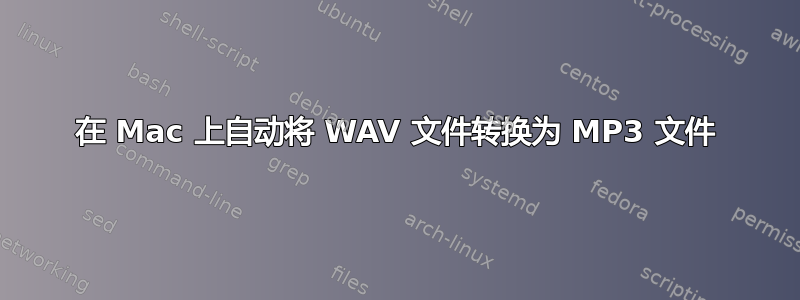 在 Mac 上自动将 WAV 文件转换为 MP3 文件