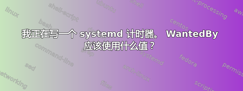 我正在写一个 systemd 计时器。 WantedBy 应该使用什么值？