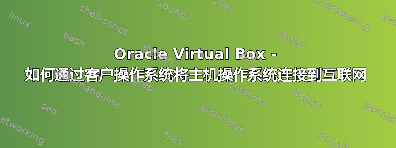 Oracle Virtual Box - 如何通过客户操作系统将主机操作系统连接到互联网