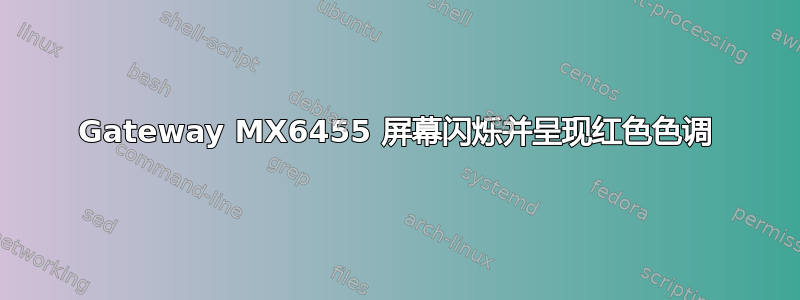 Gateway MX6455 屏幕闪烁并呈现红色色调