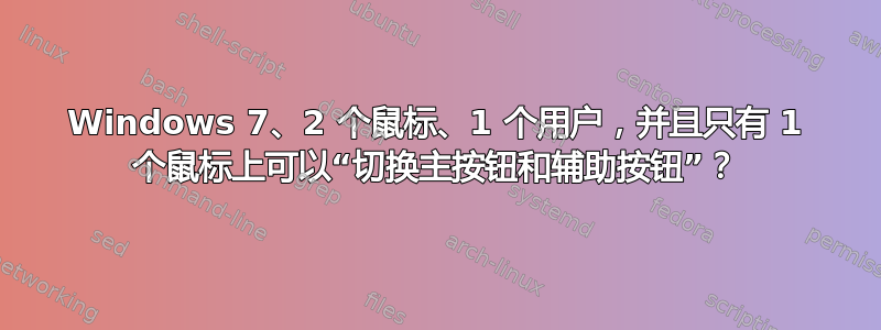 Windows 7、2 个鼠标、1 个用户，并且只有 1 个鼠标上可以“切换主按钮和辅助按钮”？