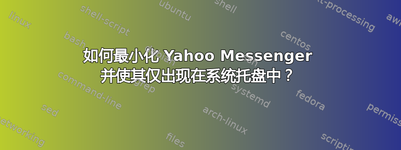 如何最小化 Yahoo Messenger 并使其仅出现在系统托盘中？