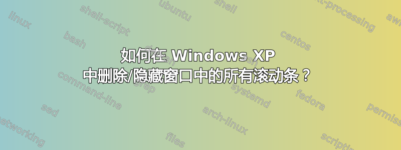 如何在 Windows XP 中删除/隐藏窗口中的所有滚动条？