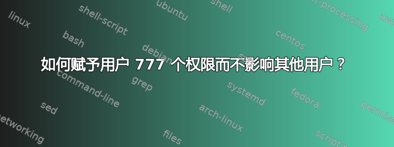 如何赋予用户 777 个权限而不影响其他用户？