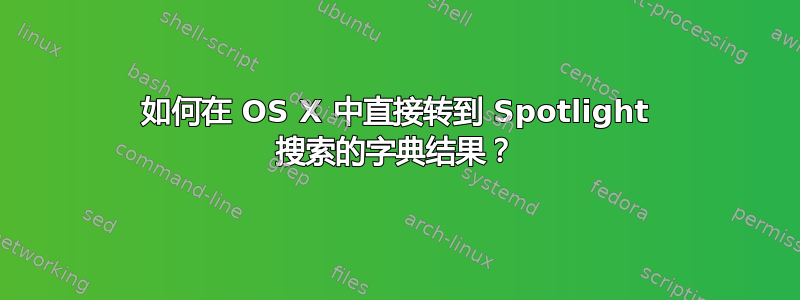 如何在 OS X 中直接转到 Spotlight 搜索的字典结果？