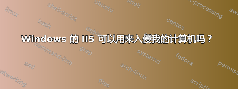 Windows 的 IIS 可以用来入侵我的计算机吗？