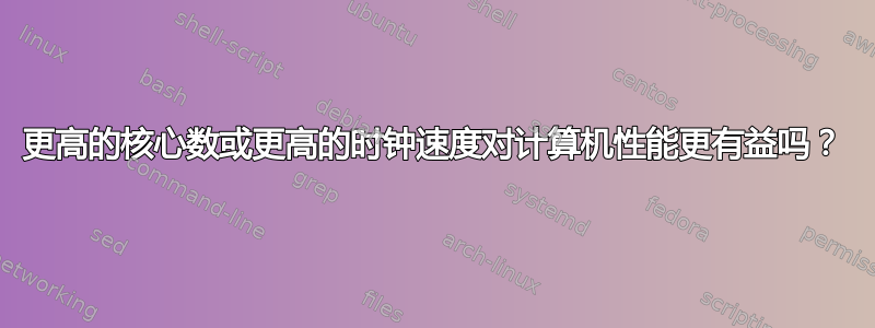 更高的核心数或更高的时钟速度对计算机性能更有益吗？